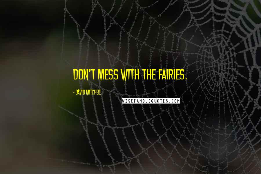 David Mitchell Quotes: Don't mess with the fairies.