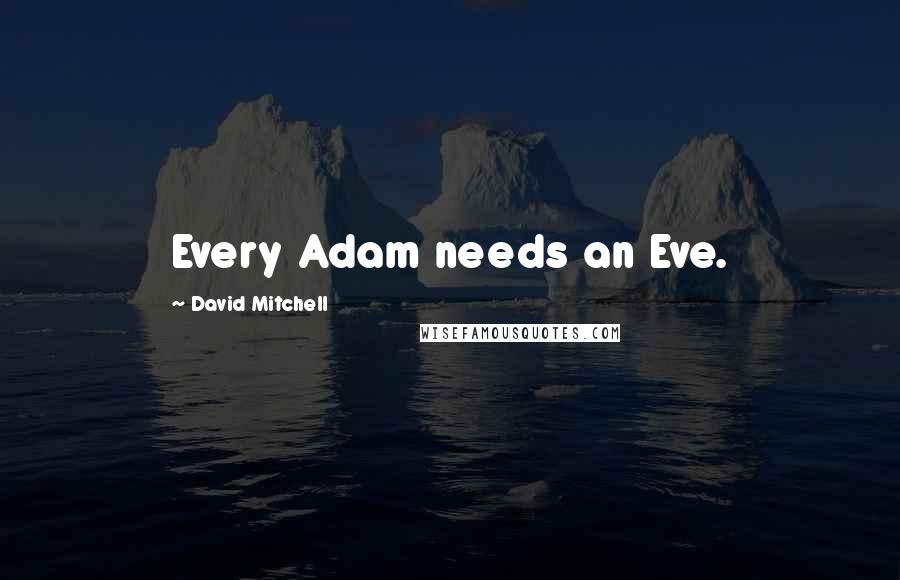David Mitchell Quotes: Every Adam needs an Eve.