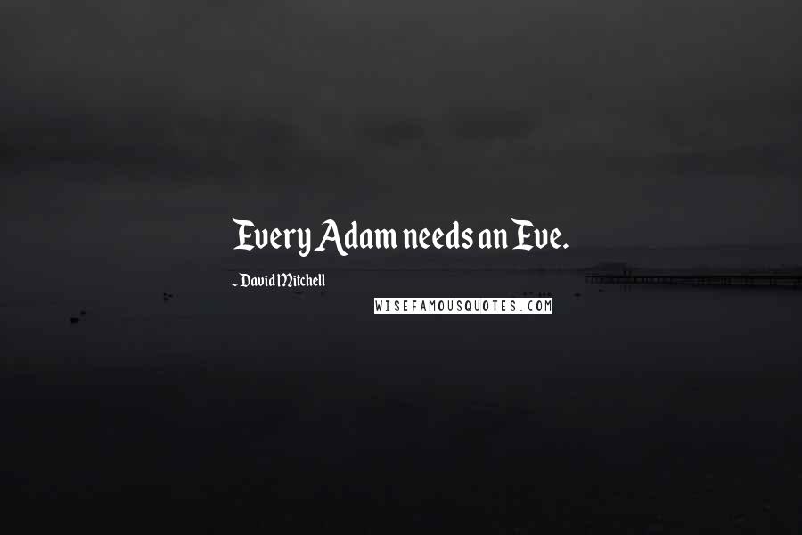 David Mitchell Quotes: Every Adam needs an Eve.