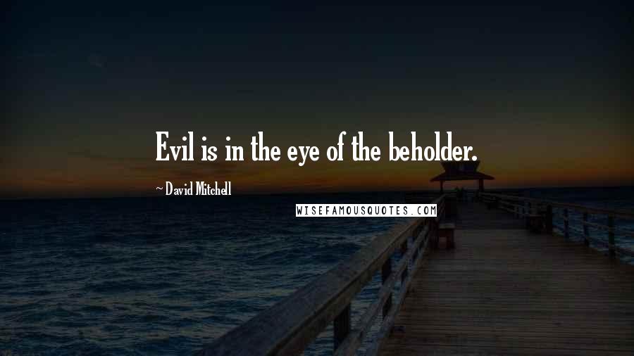 David Mitchell Quotes: Evil is in the eye of the beholder.