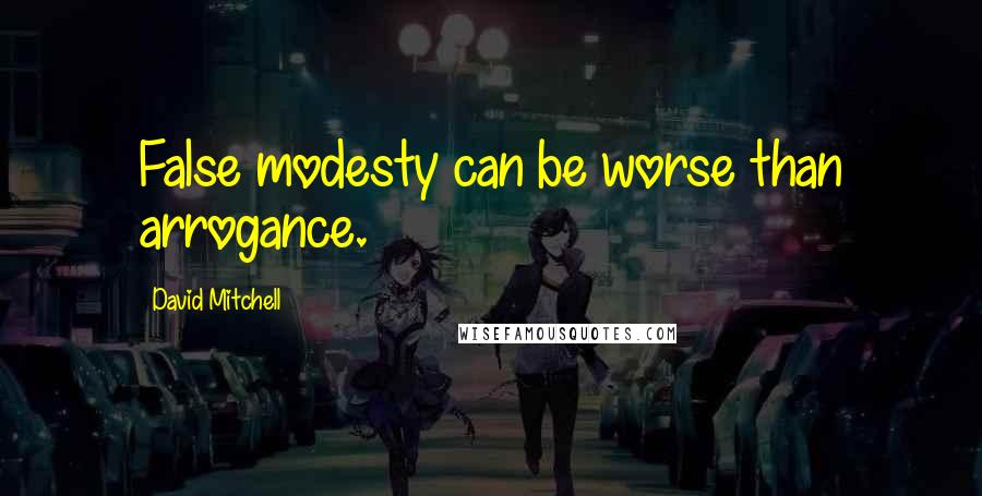 David Mitchell Quotes: False modesty can be worse than arrogance.