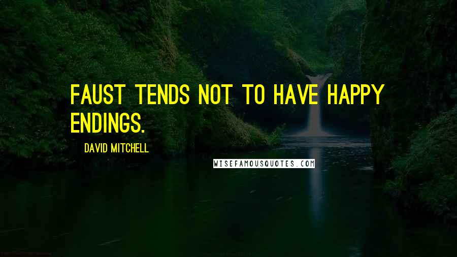 David Mitchell Quotes: Faust tends not to have happy endings.