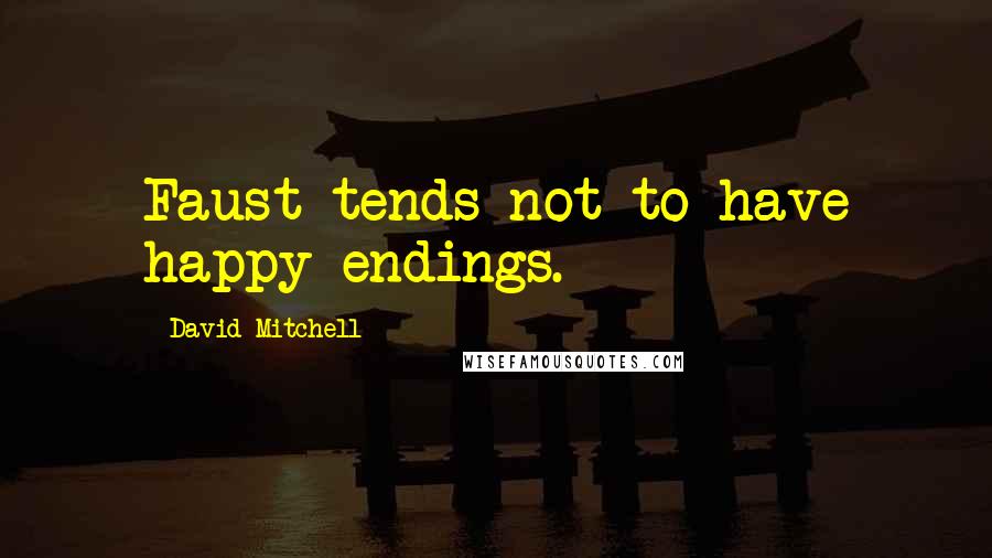 David Mitchell Quotes: Faust tends not to have happy endings.