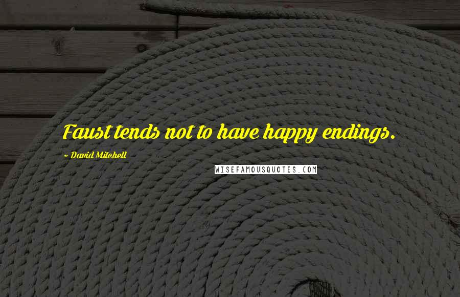 David Mitchell Quotes: Faust tends not to have happy endings.