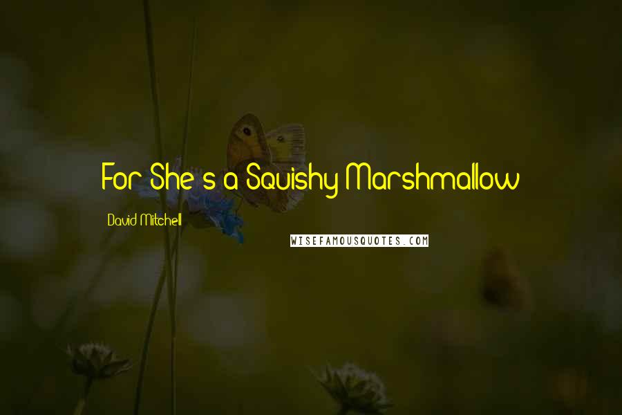 David Mitchell Quotes: For She's a Squishy Marshmallow