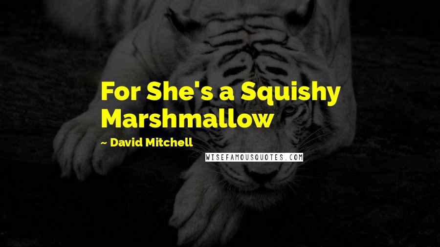 David Mitchell Quotes: For She's a Squishy Marshmallow