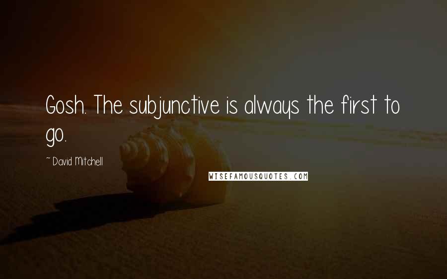 David Mitchell Quotes: Gosh. The subjunctive is always the first to go.