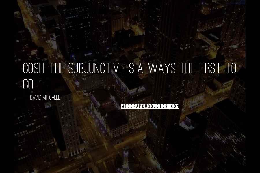 David Mitchell Quotes: Gosh. The subjunctive is always the first to go.