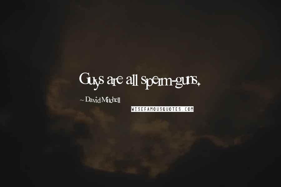 David Mitchell Quotes: Guys are all sperm-guns.
