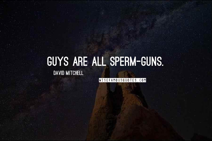David Mitchell Quotes: Guys are all sperm-guns.