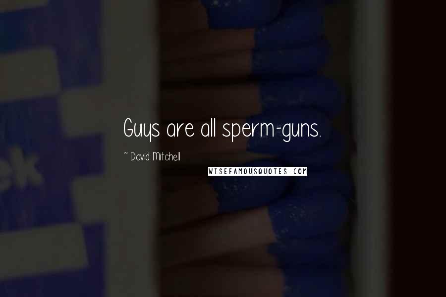 David Mitchell Quotes: Guys are all sperm-guns.