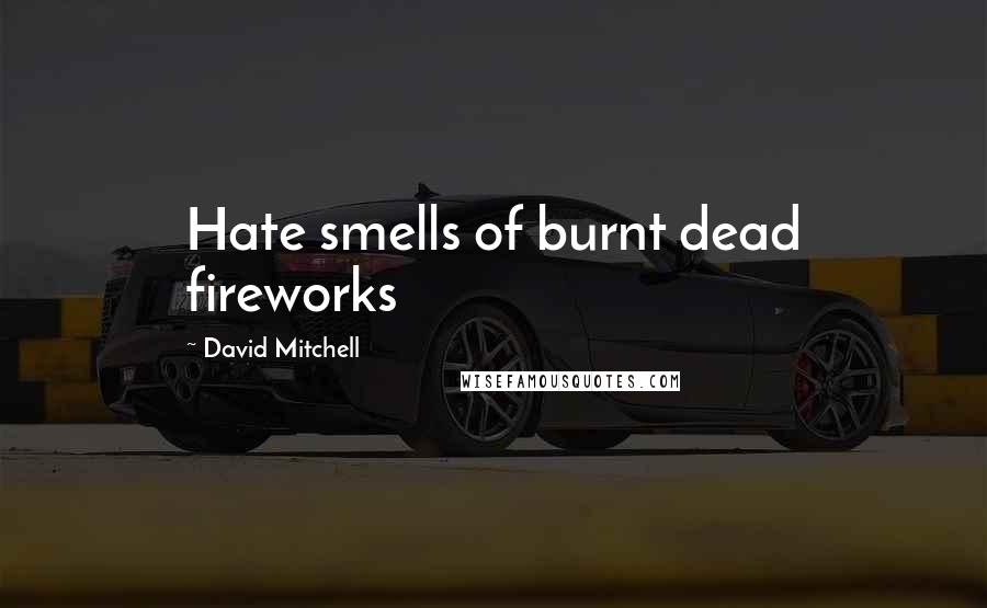 David Mitchell Quotes: Hate smells of burnt dead fireworks