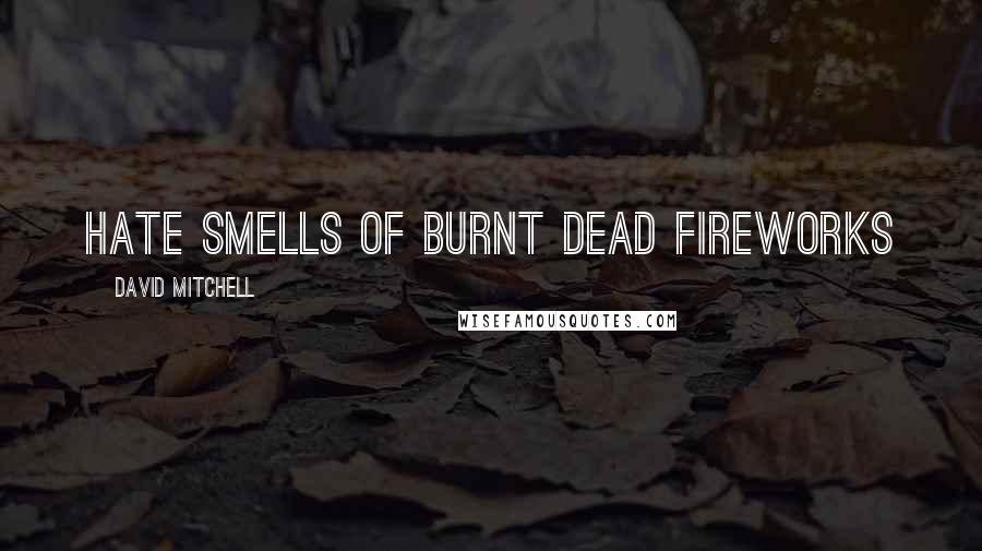 David Mitchell Quotes: Hate smells of burnt dead fireworks