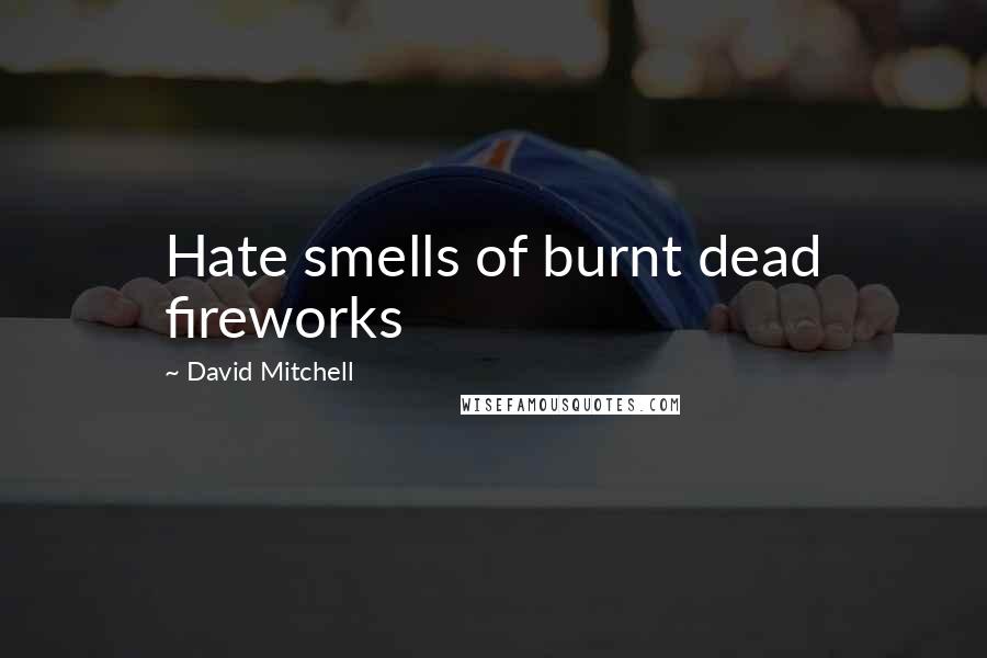 David Mitchell Quotes: Hate smells of burnt dead fireworks