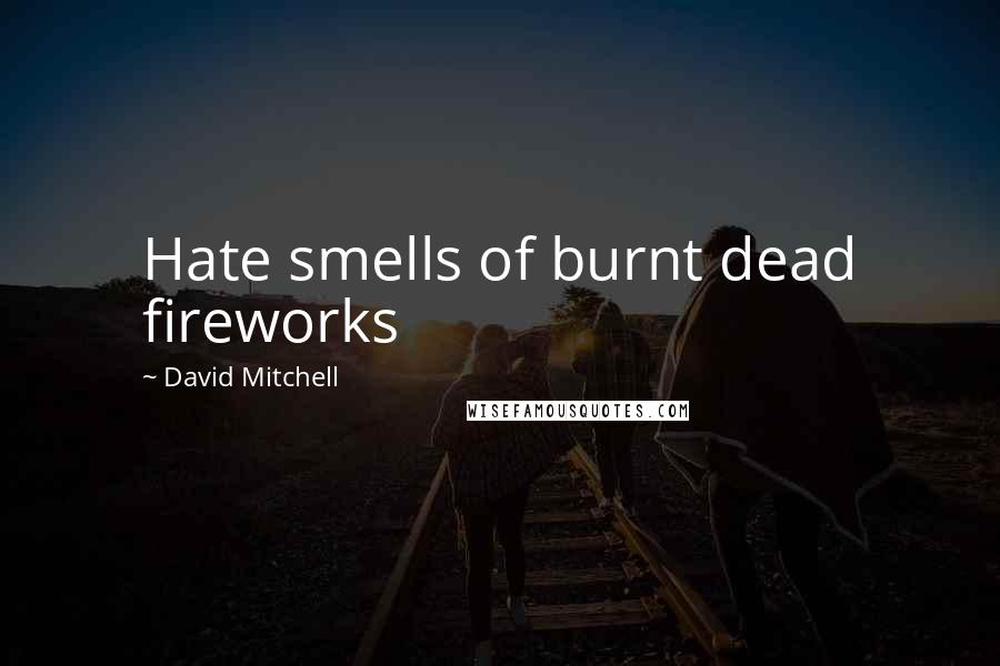 David Mitchell Quotes: Hate smells of burnt dead fireworks