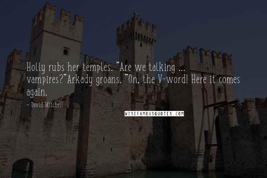 David Mitchell Quotes: Holly rubs her temples. "Are we talking ... vampires?"Arkady groans. "On, the V-word! Here it comes again.