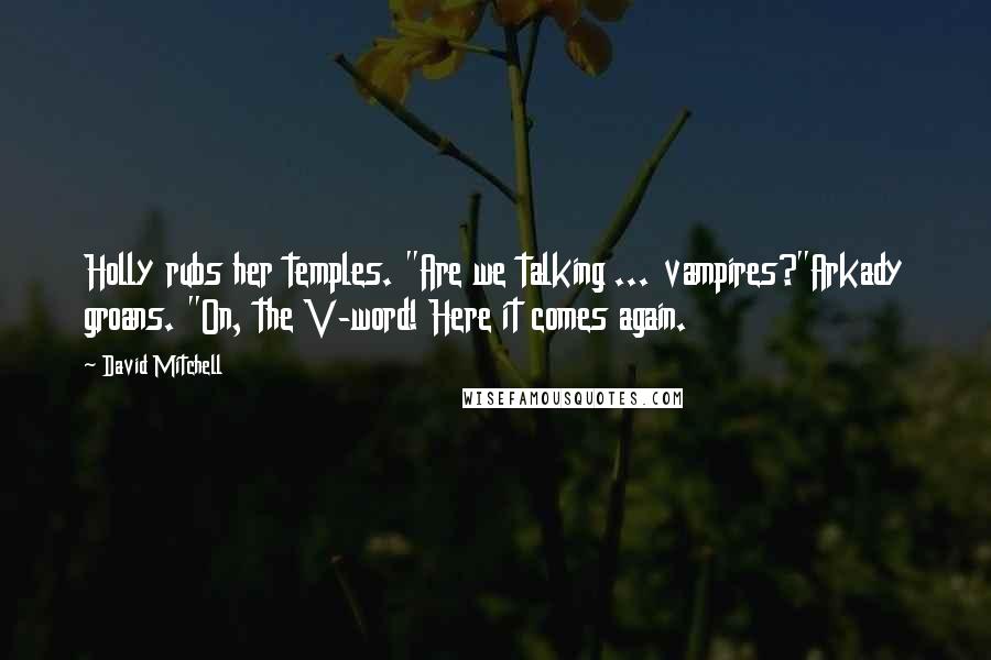 David Mitchell Quotes: Holly rubs her temples. "Are we talking ... vampires?"Arkady groans. "On, the V-word! Here it comes again.