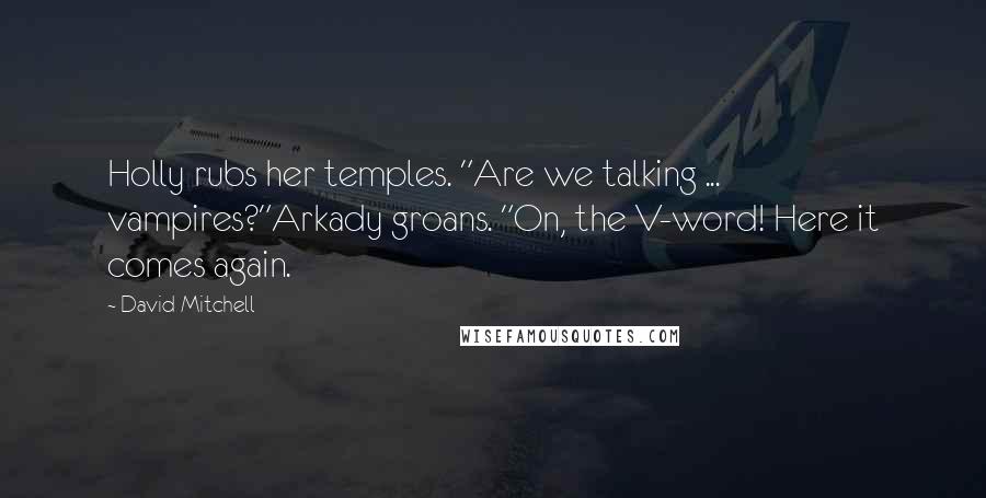 David Mitchell Quotes: Holly rubs her temples. "Are we talking ... vampires?"Arkady groans. "On, the V-word! Here it comes again.