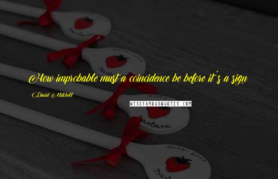 David Mitchell Quotes: How improbable must a coincidence be before it's a sign?