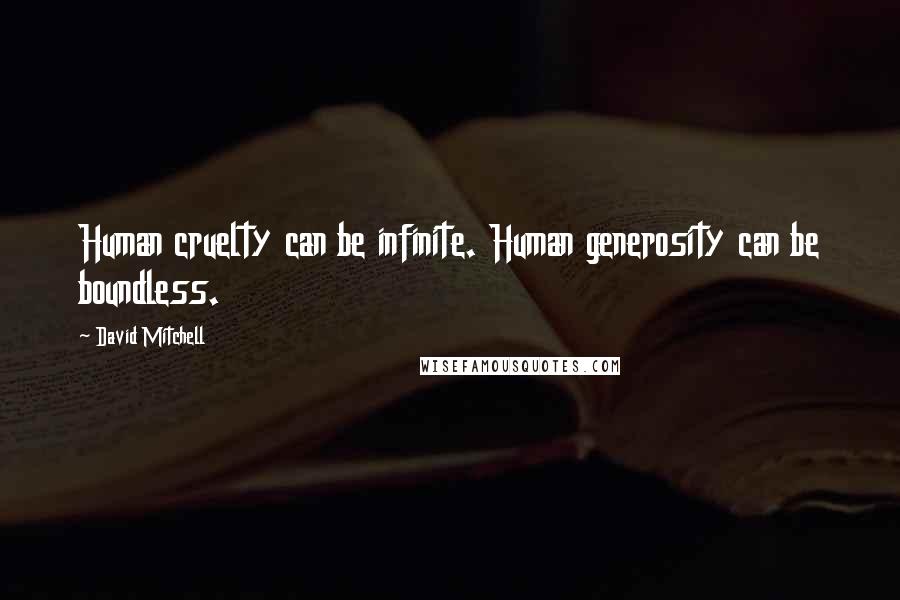 David Mitchell Quotes: Human cruelty can be infinite. Human generosity can be boundless.