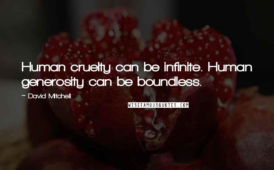 David Mitchell Quotes: Human cruelty can be infinite. Human generosity can be boundless.