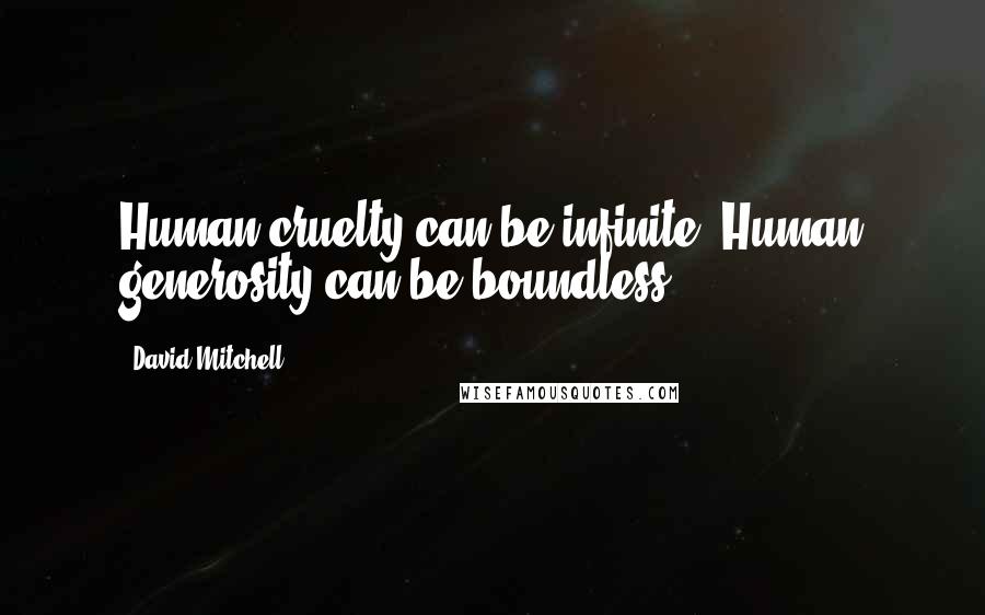 David Mitchell Quotes: Human cruelty can be infinite. Human generosity can be boundless.