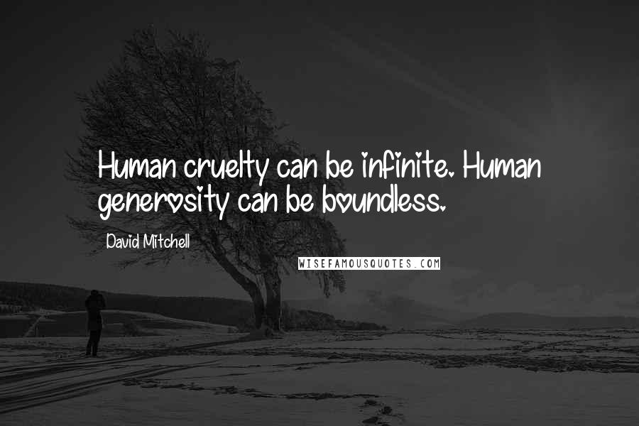 David Mitchell Quotes: Human cruelty can be infinite. Human generosity can be boundless.