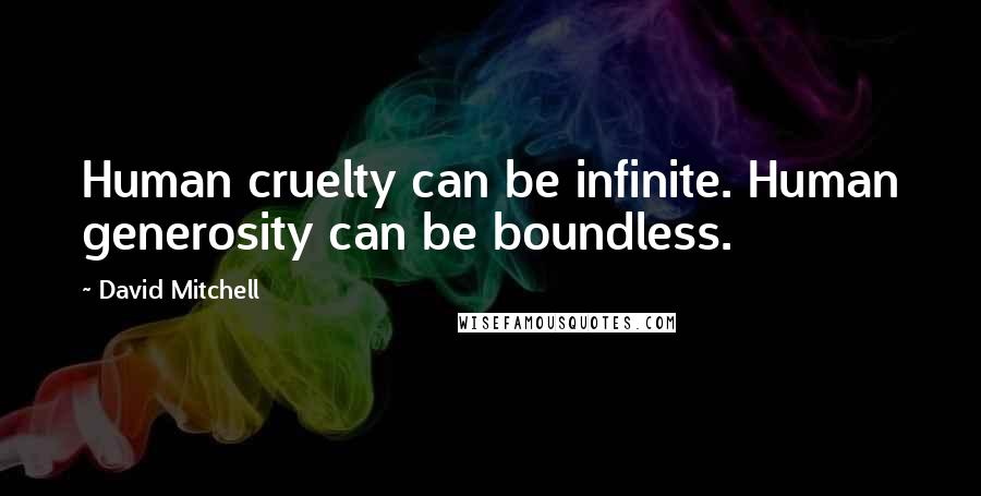 David Mitchell Quotes: Human cruelty can be infinite. Human generosity can be boundless.