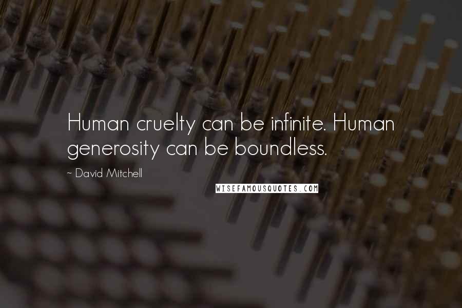 David Mitchell Quotes: Human cruelty can be infinite. Human generosity can be boundless.