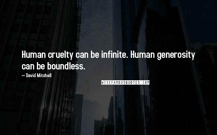David Mitchell Quotes: Human cruelty can be infinite. Human generosity can be boundless.