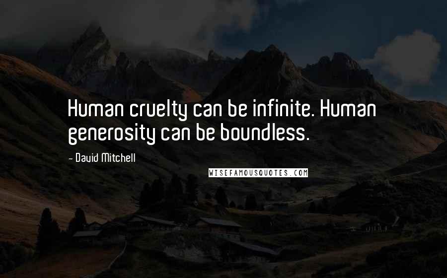David Mitchell Quotes: Human cruelty can be infinite. Human generosity can be boundless.