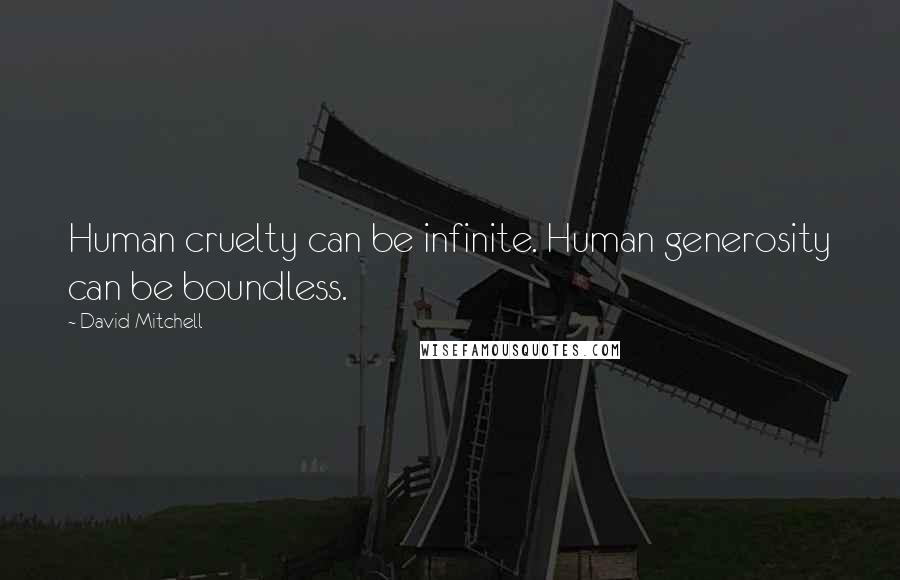 David Mitchell Quotes: Human cruelty can be infinite. Human generosity can be boundless.
