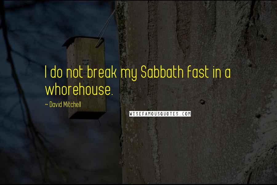 David Mitchell Quotes: I do not break my Sabbath fast in a whorehouse.