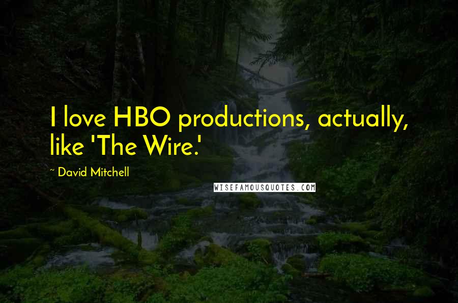 David Mitchell Quotes: I love HBO productions, actually, like 'The Wire.'