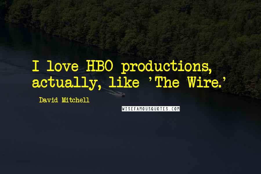 David Mitchell Quotes: I love HBO productions, actually, like 'The Wire.'