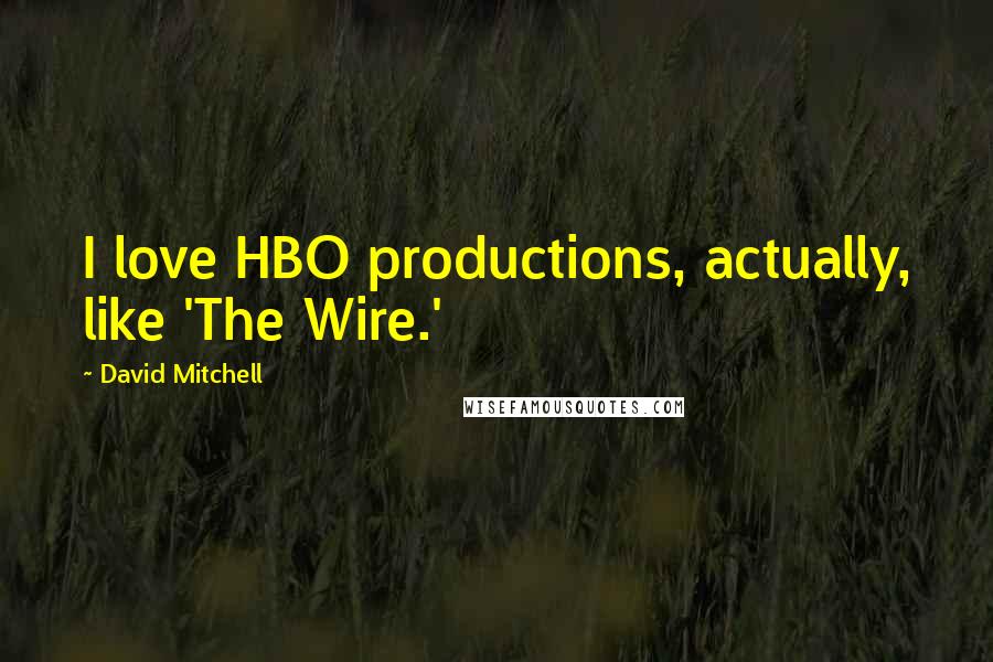 David Mitchell Quotes: I love HBO productions, actually, like 'The Wire.'