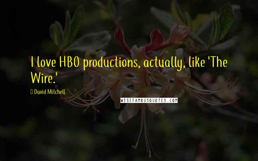 David Mitchell Quotes: I love HBO productions, actually, like 'The Wire.'