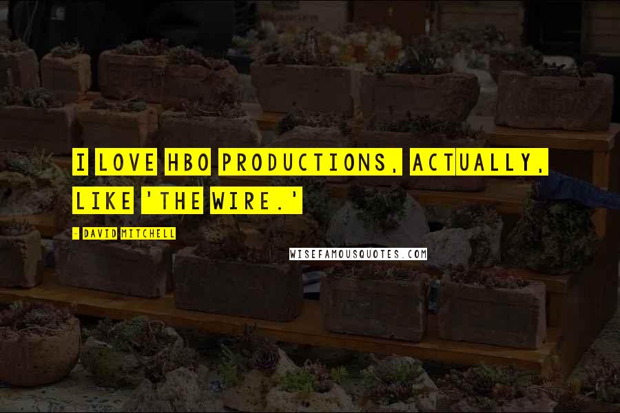 David Mitchell Quotes: I love HBO productions, actually, like 'The Wire.'