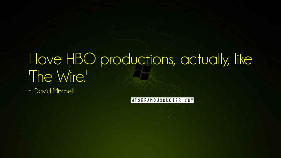 David Mitchell Quotes: I love HBO productions, actually, like 'The Wire.'