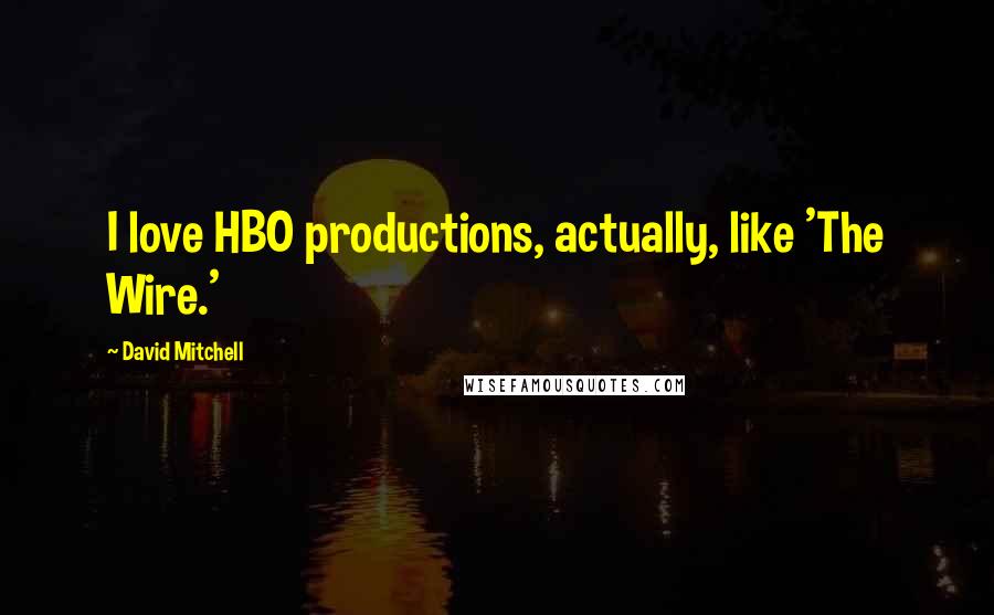 David Mitchell Quotes: I love HBO productions, actually, like 'The Wire.'