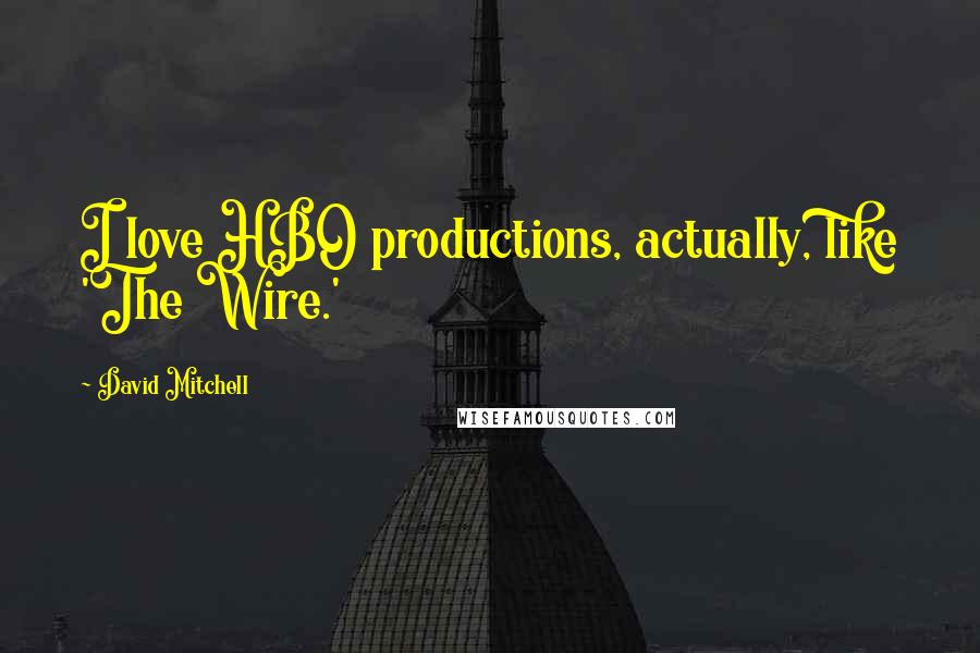 David Mitchell Quotes: I love HBO productions, actually, like 'The Wire.'