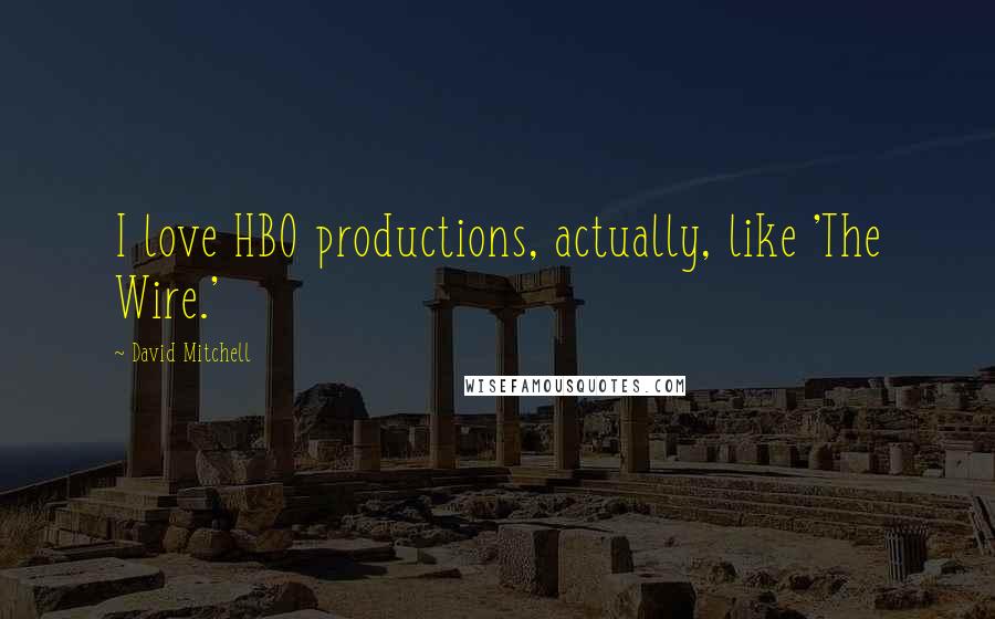 David Mitchell Quotes: I love HBO productions, actually, like 'The Wire.'