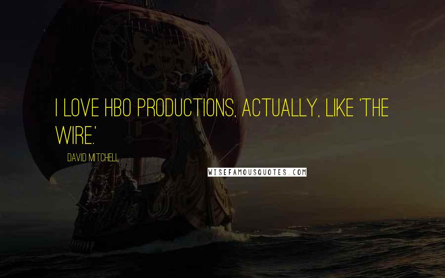 David Mitchell Quotes: I love HBO productions, actually, like 'The Wire.'