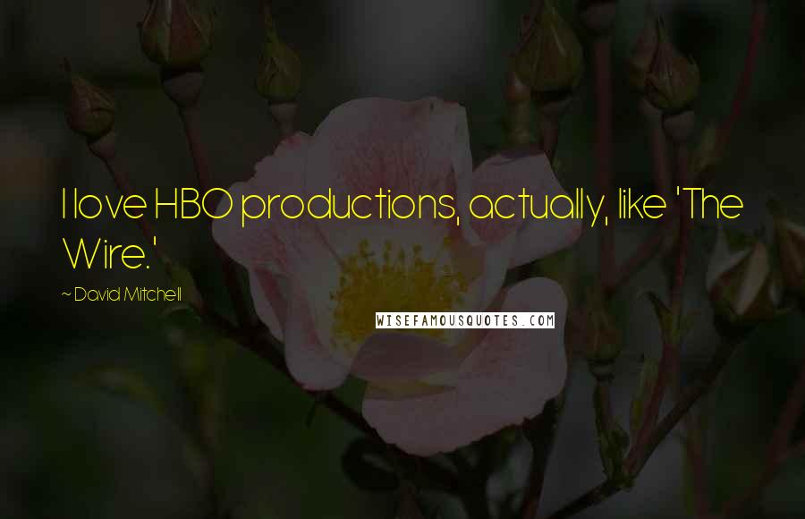 David Mitchell Quotes: I love HBO productions, actually, like 'The Wire.'