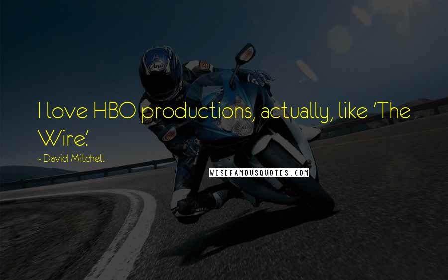 David Mitchell Quotes: I love HBO productions, actually, like 'The Wire.'