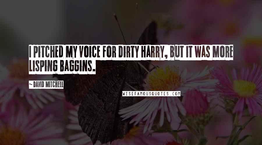 David Mitchell Quotes: I pitched my voice for Dirty Harry, but it was more Lisping Baggins.