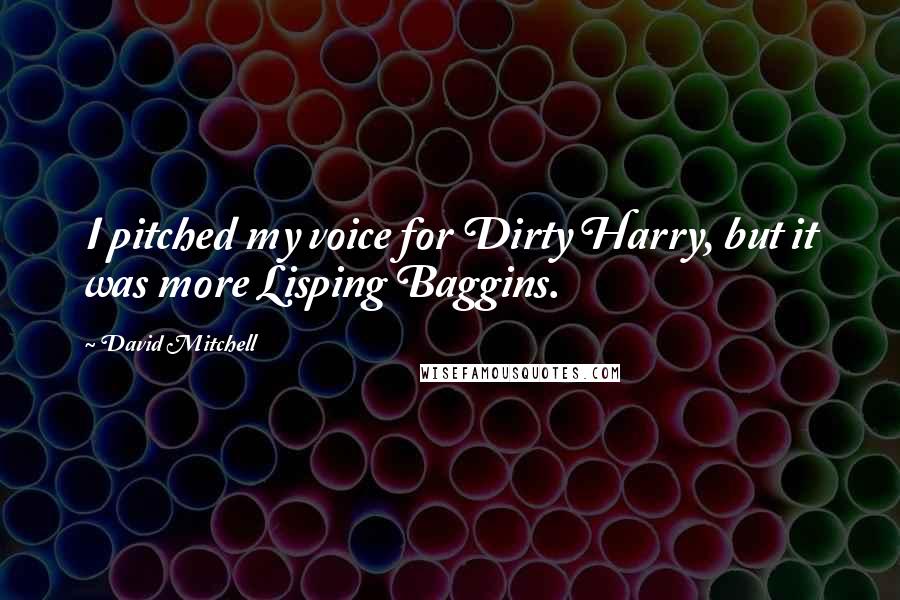 David Mitchell Quotes: I pitched my voice for Dirty Harry, but it was more Lisping Baggins.