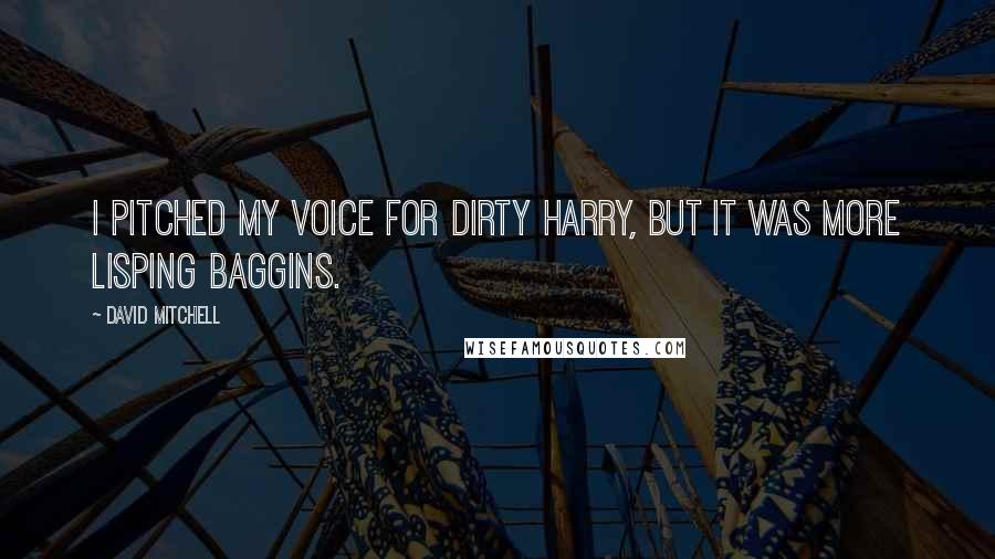David Mitchell Quotes: I pitched my voice for Dirty Harry, but it was more Lisping Baggins.
