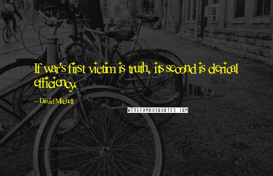 David Mitchell Quotes: If war's first victim is truth, its second is clerical efficiency.