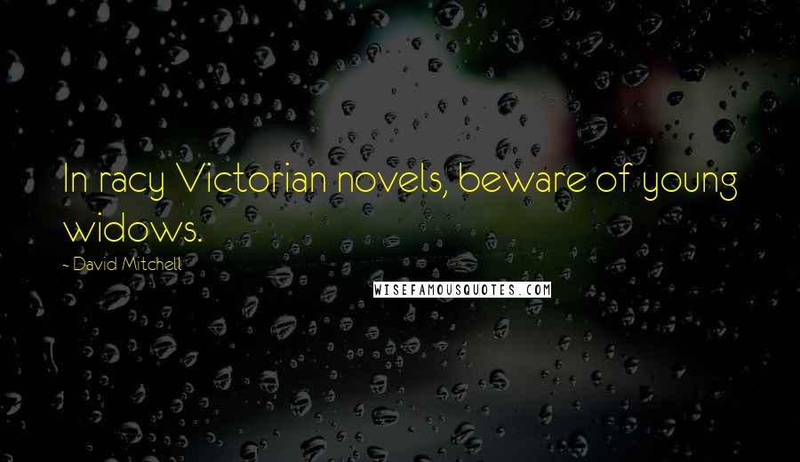 David Mitchell Quotes: In racy Victorian novels, beware of young widows.